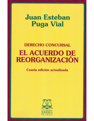 Derecho Concursal - El Acuerdo de Reorganización - 4ta Edicion. Año Septiembre 2014/ 500 Pág. Autor  Juan Esteban Puga Vial