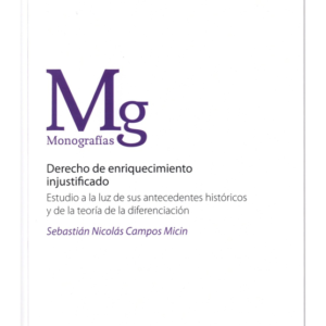 Derecho de Enriquecimiento Injustificado - Estudio a la Luz de sus antecedentes históricos y de la teoría de la diferenciación. Año Noviembre 2023/ 280 Pág. Autor Sebastián Nicolás Campos Micin