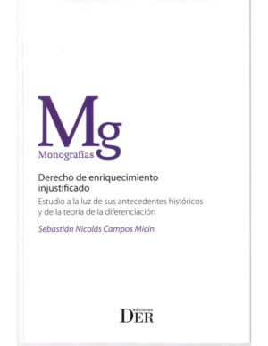 Derecho de Enriquecimiento Injustificado - Estudio a la Luz de sus antecedentes históricos y de la teoría de la diferenciación. Año Noviembre 2023/ 280 Pág. Autor Sebastián Nicolás Campos Micin