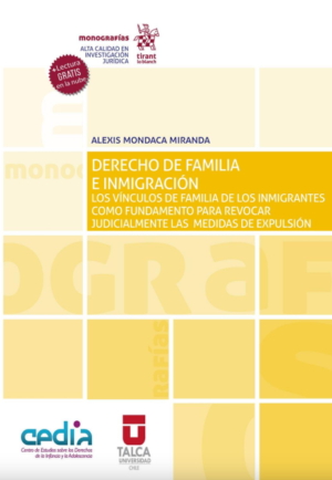 Derecho de Familia e Inmigración. Los vínculos de familia de los inmigrantes como fundamento para revocar judicialmente las medidas de expulsión. Año 2021/ 408 Pág. Autor Alexis Mondaca Miranda