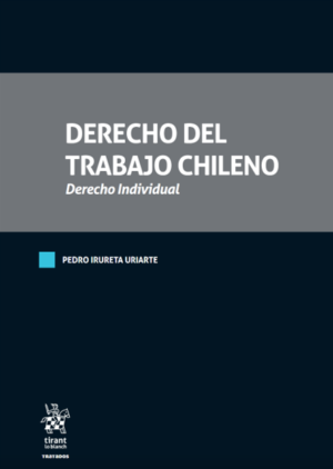 Derecho del Trabajo Chileno - Derecho Individual. Año Octubre 2023/ 1.100 Pág. Pedro Irureta Uriarte