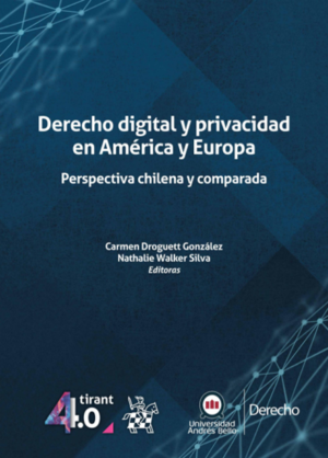 Derecho Digital y Privacidad en América y Europa. Perspectiva Chilena y Comparada. Año Noviembre 2023/ 280 Pág. Autor Carmen Droguett González y Nathalie Walker Silva