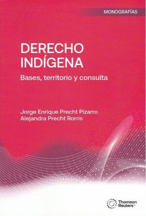 Derecho Indígena, Bases, Territorio y Consulta * Jorge Enrique Precht Pizarro, Alejandra Precht Rorris - 1° edición 2025, 392 Pág.