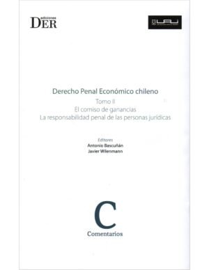 Derecho Penal Económico Chileno - Tomo II - El Comiso de Ganancias y la Ley de Responsabilidad Penal de las Personas Jurídicas