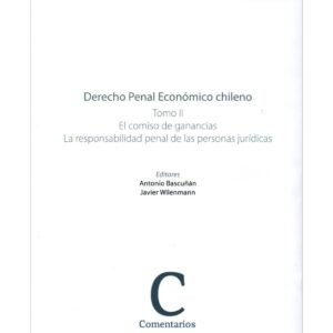 Derecho Penal Enonómico Chileno - Tomo II - El Comiso de Ganancias Ley de Responsabilidad Penal de las Personas Jurídicas