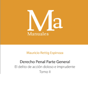 Derecho Penal Parte General Tomo II - El Delito de accion doloso e imprudente. Año 2019/810 Pág. Autor Mauricio Rettig Espinoza