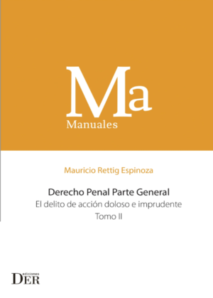 Derecho Penal Parte General Tomo II - El Delito de accion doloso e imprudente. Año 2019/810 Pág. Autor Mauricio Rettig Espinoza