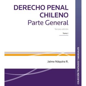 Derecho Penal - Parte General tomo I - Jaime Náquira R. 3° edición actualizada marzo año 2025, 772 Pág.