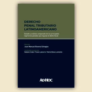 Derecho Penal Tributario Latinoamericano. Estudio y Análisis Comparado de los Principales Regímenes Penales que Regulan el Delito Fiscal, año 2025 - 1.382 Pág.