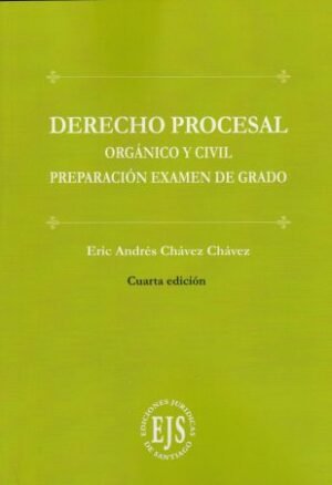 Derecho Procesal Orgánico y Civil, Preparación Examen de Grado, 4°edición actualizada año 2025 / Eric Andrés Chávez Chávez