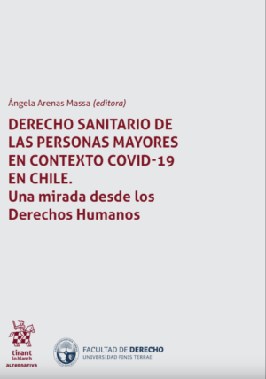 Derecho Sanitario de las personas mayores en contexto COVID-19 en Chile. Una mirada desde los Derechos Humanos. Año 2023/430 Pág. Autor Ángela Arenas Massaa
