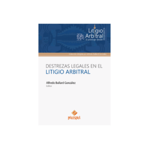 Destrezas Legales en el Litigio Arbitral - Alfredo Bullard González (Perú) edición año 2018 - 288 Páginas