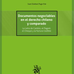 Documentos Negociables en el Derecho Chileno y Comparado. La Letra de Cambio, el Pagaré, el Cheque y la Factura Cedible * Juan Esteban Puga Vial