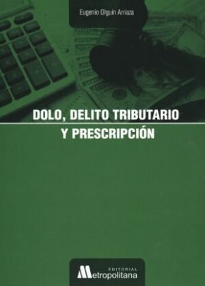 Dolo, Delito Tributario y Prescripción - Eugenio Olguín Arriaza - 1° edición actualizada año 2025 / 307 Pág.