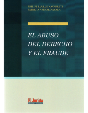 El Abuso Del Derecho y El Fraude. Año 2023/ 125 Pág. Autor Philipe Llulle Navarrete y Patricia Arévalo Ayala