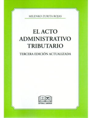 EL Acto Jurídico Administrativo Tributario -  Milenko Zurita Rojas - 3ª edición Mayo año 2024 - 500 Páginas