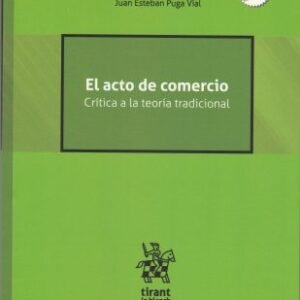 El Acto de Comercio. Crítica a la Teoría Tradicional - Juan Esteban Puga Vial