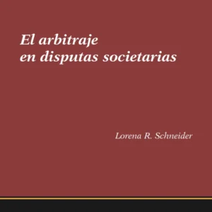 El Arbitraje de Disputas Societarias - Lorena R. Schneider, edición actualizada año 2024 - 219