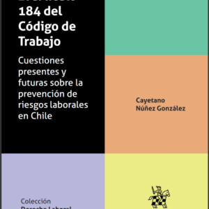El artículo 184 del Código de Trabajo. Cuestiones presentes y futuras sobre la prevención de riesgos laborales en Chile. Año 2022/184 Pág. Autor Cayetano Nuñez  González