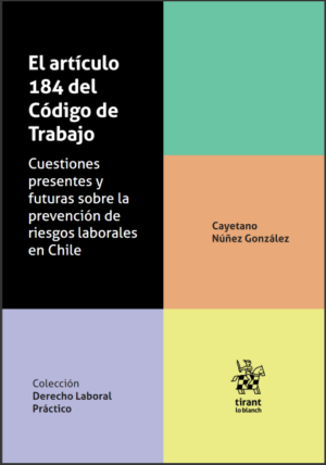 El artículo 184 del Código de Trabajo. Cuestiones presentes y futuras sobre la prevención de riesgos laborales en Chile. Año 2022/184 Pág. Autor Cayetano Nuñez  González