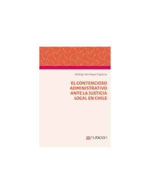 El Contencioso Administrativo Ante la Justicia Local en Chile - Rodrigo Henríquez Figueroa - año 2025 / 140 Pág.