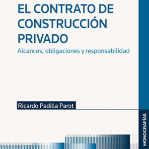 El Contrato De Construcción Privado - Alcances, Obligaciones y Responsabilidad. Año 2023/ 500 Pág. Autor Ricardo Padilla Parot