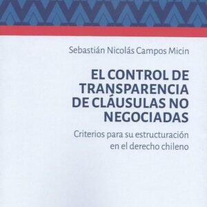 El Control de Transparencia de Cláusulas No Negociadas - Criterios para su estructuración en el Derecho Chileno