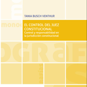 El Control del Juez Constitucional Control y Responsabilidad en la Jurisdicción Constitucional. Año 2020/228 Pág. Autor Tania Busch Venthur