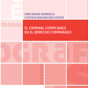 El Criminal Compliance en el Derecho Comparado. Año 2019 / 170 Pág. Autor Iván Navas Mondaca y Gustavo Balmaceda Hoyos