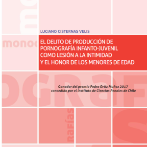 El Delito de Producción de Pornografía Infanto-juvenil como Lesión a la Intimidad y el Honor de los Menores de Edad. Año 2017/ 144 Pág. Autor Luciano Cisternas Velis