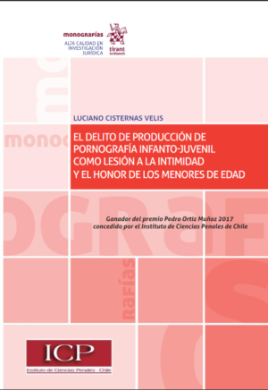 El Delito de Producción de Pornografía Infanto-juvenil como Lesión a la Intimidad y el Honor de los Menores de Edad. Año 2017/ 144 Pág. Autor Luciano Cisternas Velis