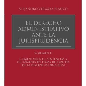 El Derecho Administrativo Ante la Jurisprudencia * Vol. II - Alejandro Vergara Blanco * edición actualizada año abril 2025 - 272 Pág.