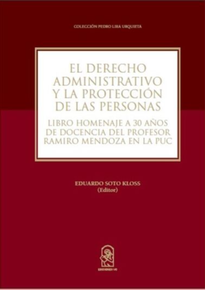 EL DERECHO ADMINISTRATIVO Y LA PROTECCIÓN DE LAS PERSONAS. Libro homenaje a 30 años de docencia del profesor Ramiro Mendoza en la PUC. Año 2017/ 240 Pág. Autor Eduardo Soto