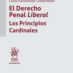 El Derecho Penal Liberal . Los Principios Cardinales. Año 2018/ 210 Pág. Autor Carlos Kunsemuller Loebenfelder