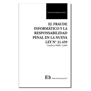 El Fraude Informático y la Responsabilidad Penal en la nueva Ley Nro 21.459. Año 2022/100 Pág. Autor Catalina Müller Labbé