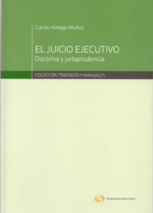 El Juicio Ejecutivo Doctrina y Jurisprudencia. Colección Tratados y Manuales. Año 2018/ 390 Pág. Autor Carlos Hidalgo Muñoz