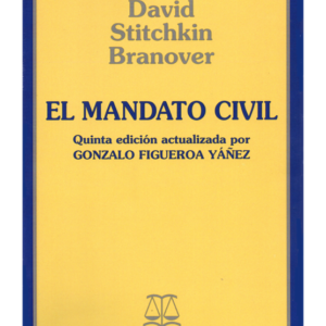 El Mandato Civil - 5ta Edición Actualizada por Gonzalo Figueroa Yáñez. Año 2008/534 Pág. Autor David Stitchkin Branover (AGOTADO)