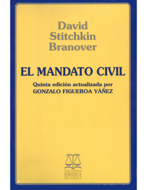 El Mandato Civil - 5ta Edición Actualizada por Gonzalo Figueroa Yáñez. Año 2008/534 Pág. Autor David Stitchkin Branover (AGOTADO)
