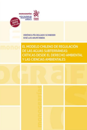 El modelo chileno de regulación de las aguas subterráneas: críticas desde el derecho ambiental y las ciencias ambientales. Año 2021/ 400 Pág. Autor Verónica Pía Delgado Schneider y José Luis  Arumí Ribera