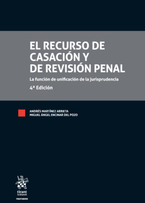 El Recurso de Casación y de Revisión Penal La función de unificación de la jurisprudencia Cuarta  Edición. Año 2022/ 678 Pág. Autor Andrés Martínez Arrieta y Miguel Ángel Encinar del Pozo
