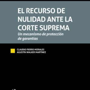 El Recurso de Nulidad ante la Corte Suprema - Un mecanismo de protección de garantías. Año Mayo 2024/ 514 Pág. Autor Claudio Fierro Morales y Agustín Walker Martínez