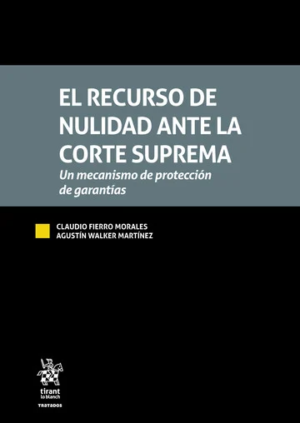 El Recurso de Nulidad ante la Corte Suprema - Un mecanismo de protección de garantías. Año Mayo 2024/ 514 Pág. Autor Claudio Fierro Morales y Agustín Walker Martínez