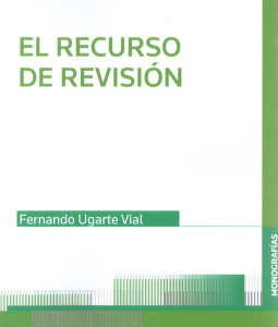 El Recurso de Revisión. Año 2022/ 548 Pág. Autor Fernando Ugarte Vial
