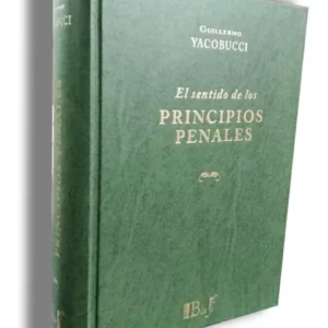 El Sentido de los Principios Penales - Yacobucci, Guillermo - edición Septiembre año 2014 / 932 Pág.