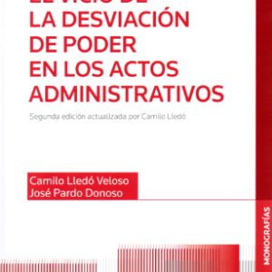 El Vicio de la Desviacion de Poder en los Actos Administrativos. Año Junio 2023/274 Pág. Autor   Camilo Lledó Veloso - José Pardo Donoso
