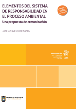 Elementos del Sistema de Responsabilidad en el Proceso Ambiental. Una Propuesta de Armonización * Jairo Enrique Lucero Pantoja - Año 2024/ 412 Pág.