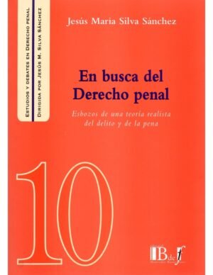 En Busca del Derecho Penal * Esbozos de una Teoría Realista del Delito y de la Pena * Jesús-María Silva Sánchez, edición año 2015 - 285 Páginas