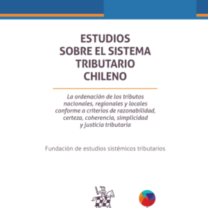 Estudios sobre el sistema tributario chileno. La ordenación de los tributos nacionales, regionales y locales. Año Abril 2024/ 698 Pág. Autor  Fundación de Estudios Sistémicos Tributarios