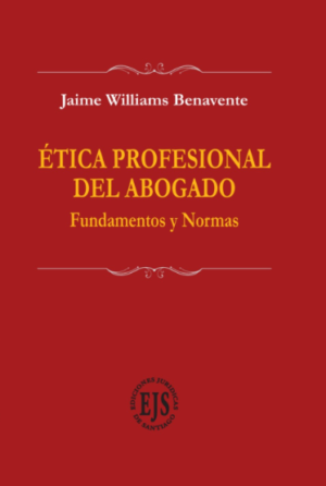 Ética Profesional del Abogado - Fundamentos y Normas. Año 2023/ 240 Pág. Autor  Jaime Williams Benavente