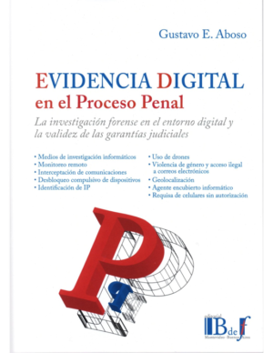 Evidencia Digital en el Procesal Penal - La Investigación Forense en el entorno digital y la validez de las garantías judiciales. Año Septiembre 2023/ 433 Pág. Autor Gustavo E. Aboso  (Argentina)